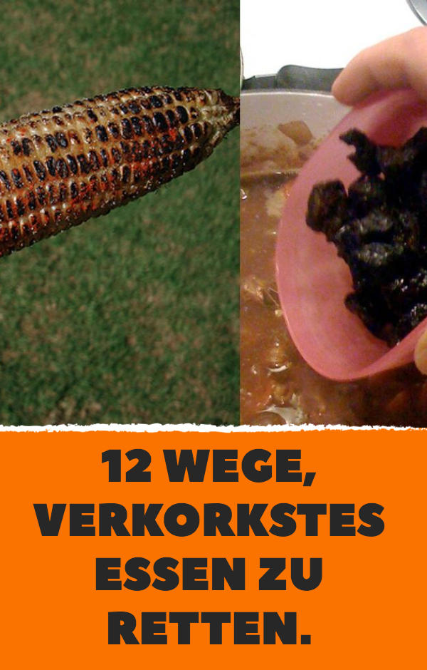 12 Wege, verkorkstes Essen zu retten.