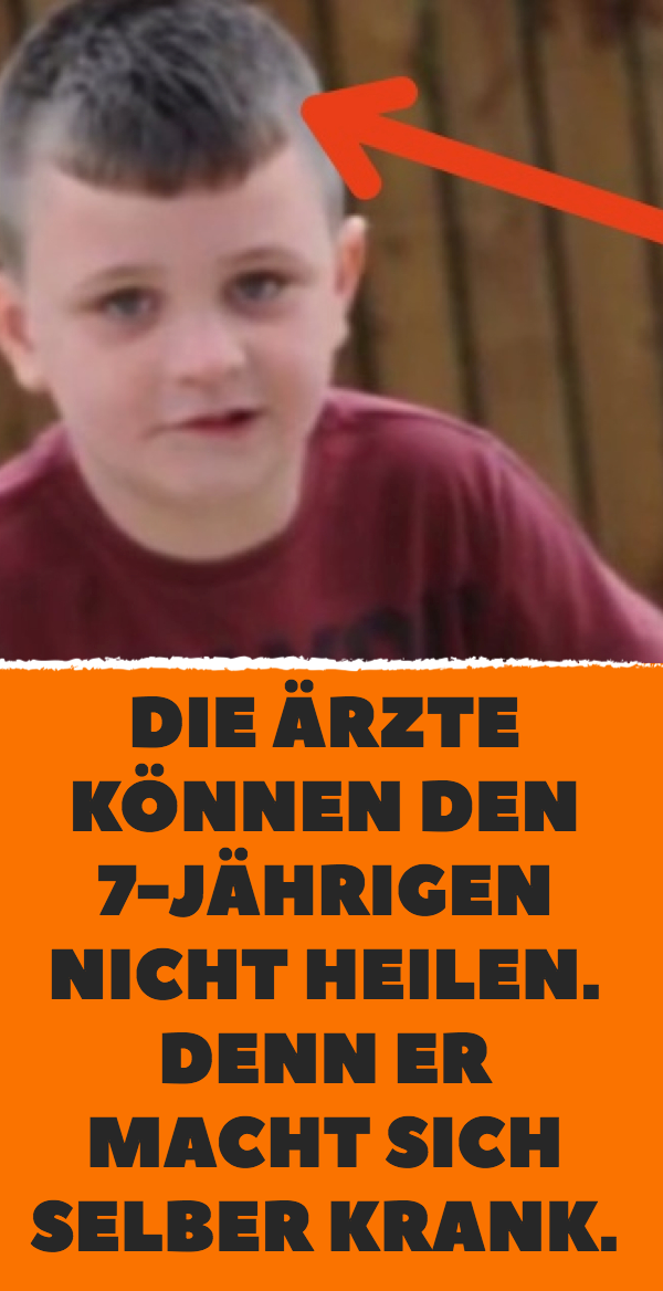 Die Ärzte können den 7-Jährigen nicht heilen. Denn er macht sich selber krank.