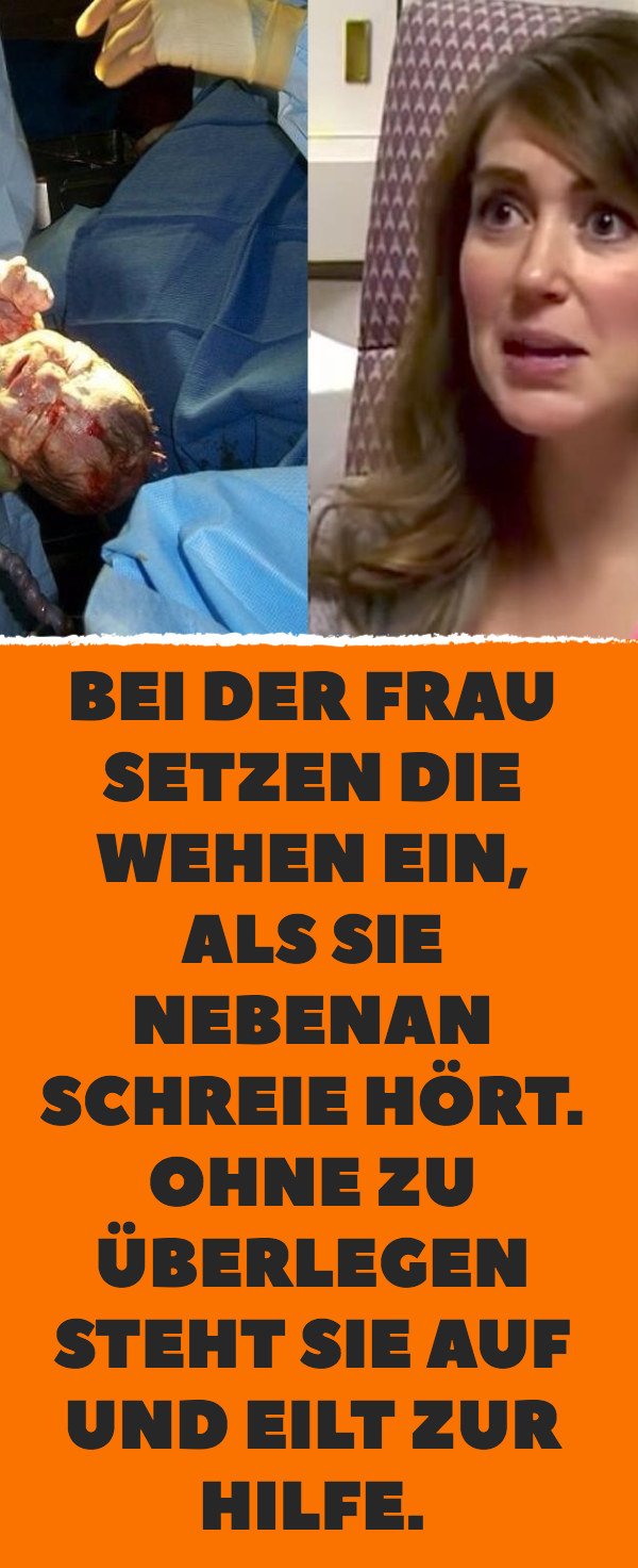 Bei der Frau setzen die Wehen ein, als sie nebenan Schreie hört. Ohne zu überlegen steht sie auf und eilt zur Hilfe.