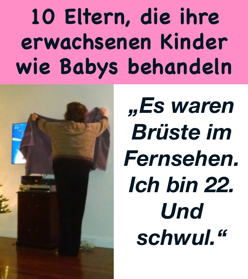 10 Eltern, die ihre erwachsenen Kinder wie Babys behandeln